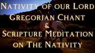 Nativity of Our Lord Gregorian Chant & Scripture Meditation on the Nativity