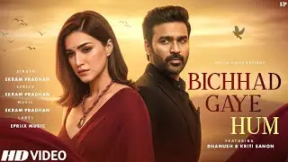Bichhad Gaye Hum | Dhanush & Kriti Sanon | Heart Touching Hindi Sad Song 2025