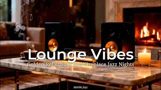 Lounge Vibes &bull; Golden Reflections and Fireplace Jazz Nights &bull; Marble Jazz