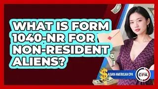 What Is Form 1040-NR For Non-resident Aliens? - Asian American CPA