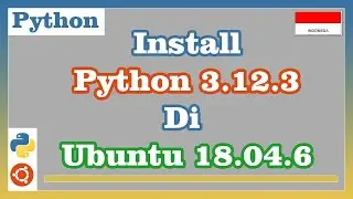 Install Python 3.12.3 di Ubuntu 18.04.6