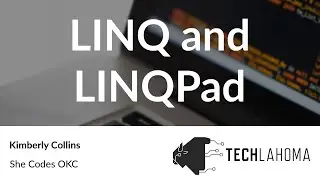 LINQ and LINQPad - Kimberly Collins: She Codes OKC