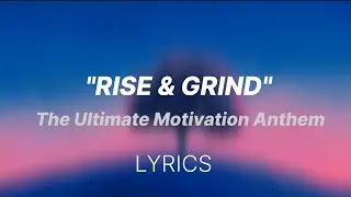 RISE & GRIND (Lyrics).THE ULTIMATE MOTIVATION ANTHEM&nbsp;&nbsp;OFFICIAL LYRICS SONG!💪