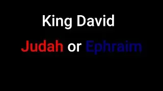 King David - Judah or Ephraim