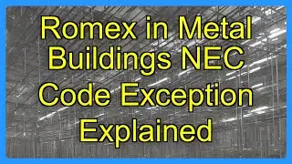 Romex in Metal Buildings NEC Code Exception Explained