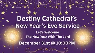 Destiny Cathedral's New Year's Eve Service @ 10:00 P.M., December 31st 2025