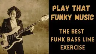 How To Play That Funky Music Across The Bass Fretboard: The Best Funk Bass Line Exercise