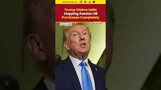 Trump Claims India Completely Cutting Back on Russian Oil Purchases