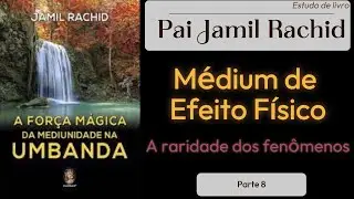 A For&ccedil;a M&aacute;gica da Mediunidade na Umbanda P 8: M&eacute;dium de Efeitos f&iacute;sicos