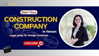 How to Set Up a Construction Company in Vietnam as a Foreigner | LTS LAW FIRM