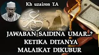 JAWABAN SAIDINA UMAR KETIKA DITANYA DALAM KUBUR || BAYAN KH UZAIRON