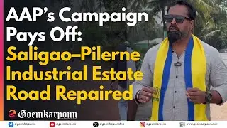 AAP&rsquo;s Campaign Pays Off: Saligao&ndash;Pilerne Industrial Estate Road Repaired, Says Chetan Kamat