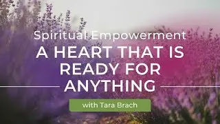 Cultivating A Heart That Is Ready for Anything: Letting go of Insecurity with Tara Brach
