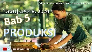 [DRAFT] CPOTB 2020 - BAB 5 PRODUKSI || Manajemen Industri Obat Traditional (Eps. 6)