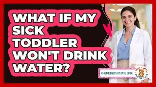 What If My Sick Toddler Won't Drink Water?
