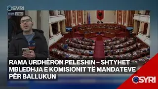 Rama urdh&euml;ron Peleshin &ndash; Shtyhet mbledhja e Komisionit t&euml; Mandateve p&euml;r Ballukun