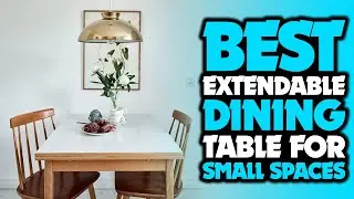 Top 5 Best Extendable Dining Table For Small Spaces