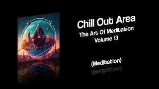 Chill Out Area - The Art Of Meditation Volume 13