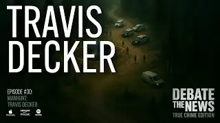 Manhunt: Travis Decker | Debate The News: True Crime Podcast | Episode 30 #crime #travisdecker