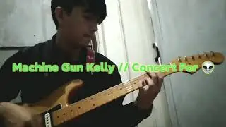 Machine Gun Kelly- concert for alien (guitar cover)