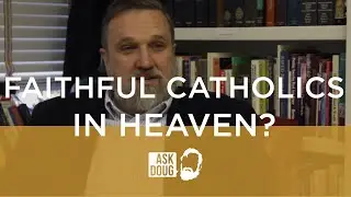 Faithful Roman Catholics In Heaven? | Doug Wilson