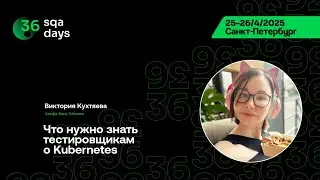 SQA Days 36 &mdash; Виктория Кухтяева, Что нужно знать тестировщикам о Kubernetes