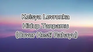 Keisya Levronka - Hidup Tanpamu (Cover Hesti Rahayu) | Lirik Lagu