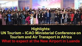 Highlights of the UN Tourism &ndash; ICAO Ministerial Conference and new AANA Airport in Luanda