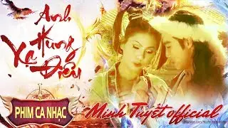 MINH TUYẾT OFICIAL - ANH HÙNG XẠ ĐIÊU | Phim Ca Nhạc Anh Hùng Xạ Điêu Minh Tuyết Hay Nhất 2019
