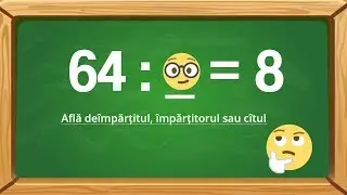 Împărțirea | află deîmpărțitul,împărțitorul sau cîtul [video]