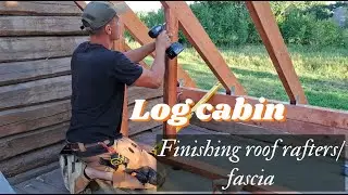 Off Grid Log Cabin Renovation | Finishing Roof Rafters / Fascia