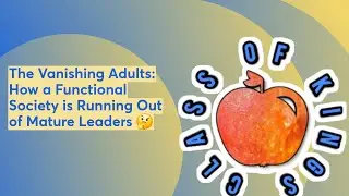 The Vanishing Adults: How a Functional Society is Running Out of Mature Leaders 🤔