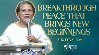 Breakthrough: Peace that Brings New Beginnings |  Ptr. Elna Tome - Sunday Service Preaching