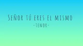 Señor tú eres el mismo | Tenor | LLDM