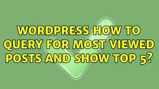 Wordpress: How to query for most viewed posts and show top 5? (2 Solutions!!)