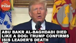 Abu Bakr al-Baghdadi died like a dog: Trump confirms ISIS leader's death