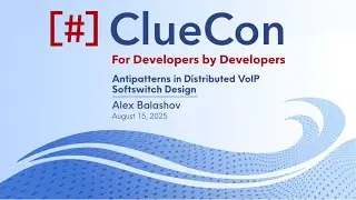 ClueCon 2025 | Alex Balashov: Antipatterns in distributed VoIP Softswitch Design