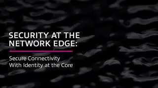 Security at the Network Edge: Secure Connectivity With Identity at the Core