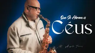 Angelo Torres - QUE SE ABRAM OS CÉUS - INSTRUMENTAL | SAX COVER #adoração