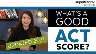 What's a Good ACT&reg; Score? 2021 EDITION UPDATED! Test Score Ranges! Charts! College Admission Tips!