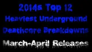 2014s Top 12 Heaviest Underground Deathcore Breakdowns (March-April)