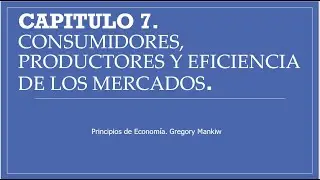 Capitulo 7. CONSUMIDORES, PRODUCTORES Y EFICIENCIA DE LOS MERCADOS.