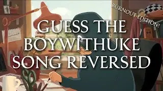 Guess the BoyWithUke Song Reversed - Burnout Edition!