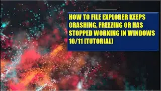 HOW TO FILE EXPLORER KEEPS CRASHING, FREEZING OR HAS STOPPED WORKING IN WINDOWS 10/11 [TUTORIAL]