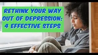 Rethink Your Way Out Of Depression: 4 Effective Steps