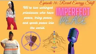 Ep 16 Recent Energy Shift | IMPERFECT PEACE #lifestyle #energy #spirituality #podcast #blackpodcast