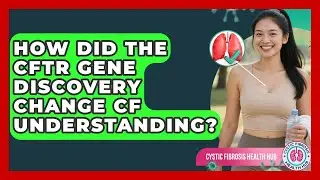 How Did The CFTR Gene Discovery Change CF Understanding? - Cystic Fibrosis Health Hub