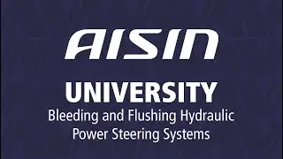 AISIN University: Bleeding and Flushing Hydraulic Power Steering Systems | AISIN Tech Tips