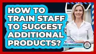 How To Train Staff To Suggest Additional Products?