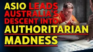 ASIO leads Australia&rsquo;s descent into authoritarian madness